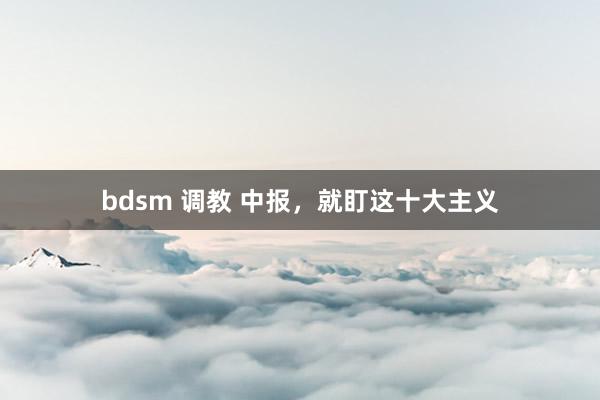 bdsm 调教 中报，就盯这十大主义