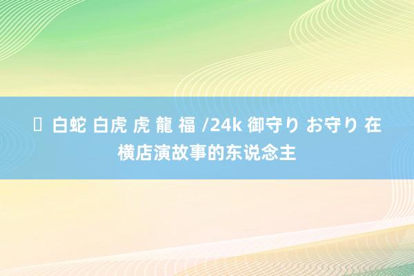 ✨白蛇 白虎 虎 龍 福 /24k 御守り お守り 在横店演故事的东说念主